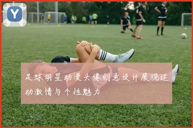 足球明星动漫头像创意设计展现运动激情与个性魅力